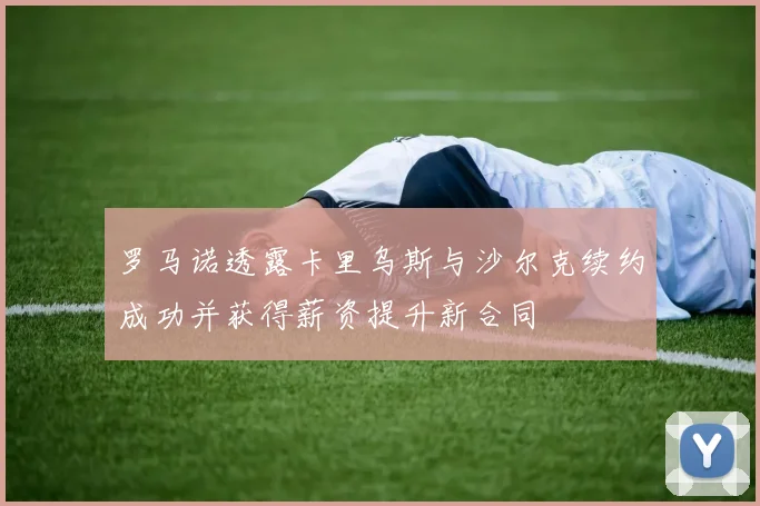 罗马诺透露卡里乌斯与沙尔克续约成功并获得薪资提升新合同